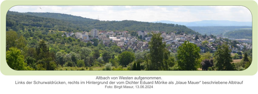 Altbach von Westen aufgenommen.Links der Schurwaldrücken, rechts im Hintergrund der vom Dichter Eduard Mörike als „blaue Mauer“ beschriebene Albtrauf  Foto: Birgit Masur, 13.06.2024