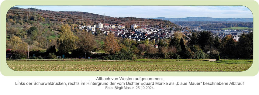 Altbach von Westen aufgenommen.Links der Schurwaldrücken, rechts im Hintergrund der vom Dichter Eduard Mörike als „blaue Mauer“ beschriebene Albtrauf  Foto: Birgit Masur, 25.10.2024