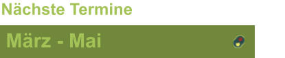März - Mai Nächste Termine