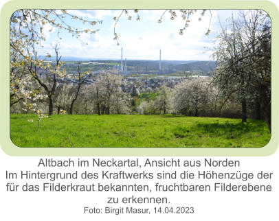 Altbach im Neckartal, Ansicht aus Norden Im Hintergrund des Kraftwerks sind die Höhenzüge der für das Filderkraut bekannten, fruchtbaren Filderebene  zu erkennen. Foto: Birgit Masur, 14.04.2023