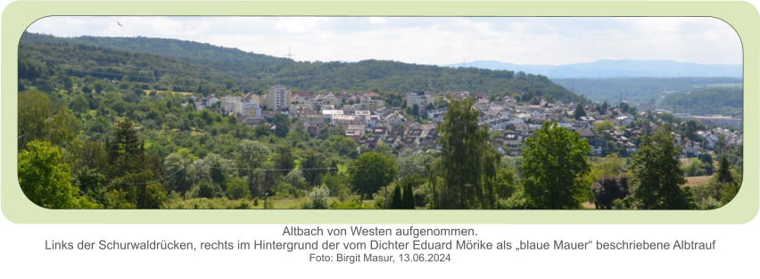 Altbach von Westen aufgenommen.Links der Schurwaldrücken, rechts im Hintergrund der vom Dichter Eduard Mörike als „blaue Mauer“ beschriebene Albtrauf  Foto: Birgit Masur, 13.06.2024
